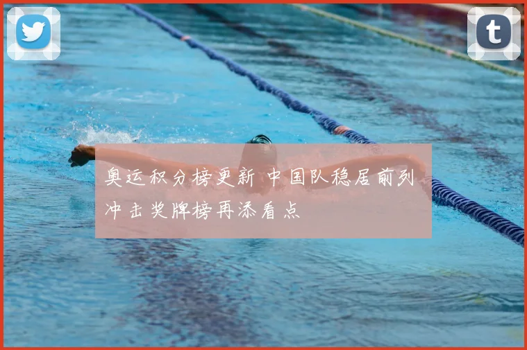 奥运积分榜更新 中国队稳居前列 冲击奖牌榜再添看点