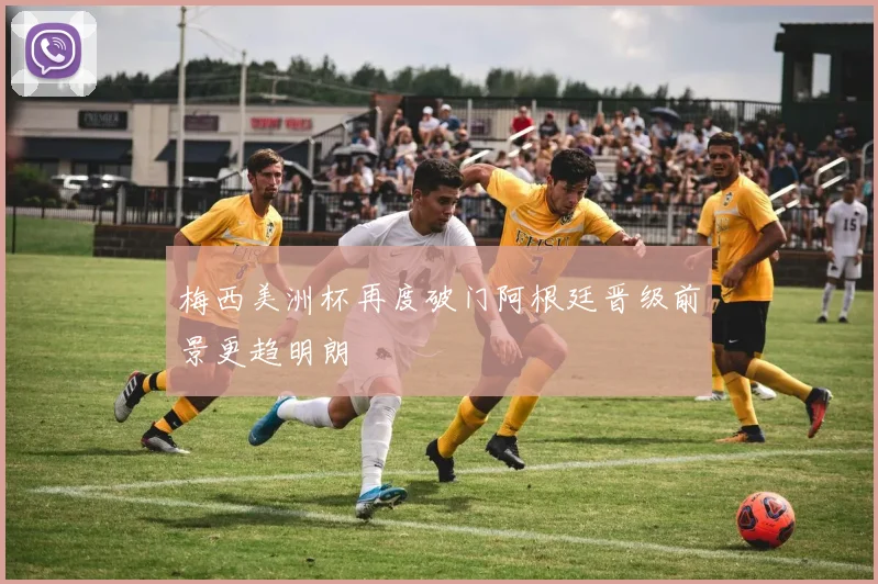 梅西美洲杯再度破门阿根廷晋级前景更趋明朗