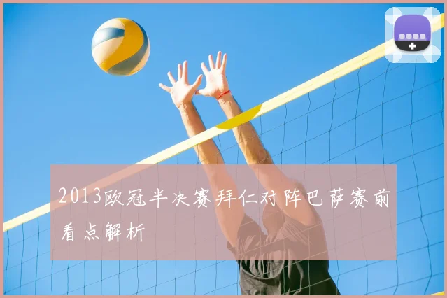 2013欧冠半决赛拜仁对阵巴萨赛前看点解析